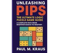 Unleashing Pips:The Ultimate Logic Puzzle Game Guide: A Complete Path From Beginner Basics To Mastery