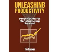 UNLEASHING PRODUCTIVITY: Prescription for Manufacturing Survival