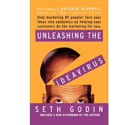Unleashing the Ideavirus: Stop Marketing at People! Turn Your Ideas Into Epidemics by Helping Your Customers Do the Marketing Thing for You.