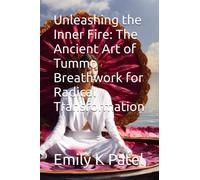 Unleashing the Inner Fire: The Ancient Art of Tummo Breathwork for Radical Transformation: 3 (Breath Mastery Series)