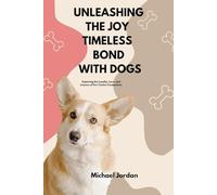 UNLEASHING THE JOY TIMELESS BOND WITH DOGS: Exploring the Loyalty, Love, and Lessons of Our Canine Companions