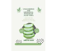 UNLEASHING THE MEDICINAL POWER OF ALOE VERA: Discover the Numerous Health Benefits Of Aloe Vera gel