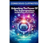 Unleashing the Power of the Superconscious: And Becoming a Co-Creator (Conscious Cliffnotes)