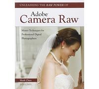 Unleashing the Raw Power of Adobe Camera Raw : Master Techniques for Professional Digital Photographers