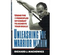 Unleashing the Warrior Within: Using the 7 Principles of Combat to Achieve Your Goals