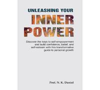 Unleashing Your Inner Power : Discover the keys to self-empowerment and build confidence, belief and self-esteem with this transformative guide to personal growth