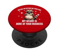 Unless I’m Sitting On Your Face My Weight Is Not Yo Business PopSockets Adhesive PopGrip