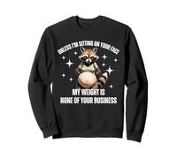 Unless I’m Sitting On Your Face My Weight Is Not Yo Business Sweatshirt