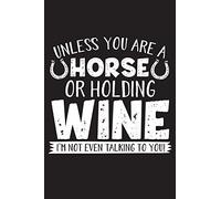 Unless You Are A horse Or Holding Wine: 120 Page 6" X 9" Wide Ruled Notebook, Journal - Great Gift For Equestrians And Horse Lovers