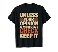 Unless Your Opinion is Writing Me A Check Keep It - T-Shirt