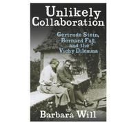 Unlikely Collaboration: Gertrude Stein, Bernard Fay, and the Vichy Dilemma (Gender and Culture Series): Gertrude Stein, Bernard Faÿ, and the Vichy Dilemma