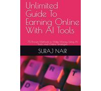 Unlimited Guide To Earning Online With AI Tools: 75 Proven Methods to Make Money Using AI Tools and Online Strategies