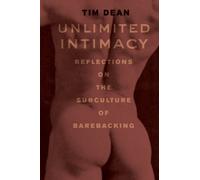 Unlimited Intimacy : Reflections on the Subculture of Barebacking
