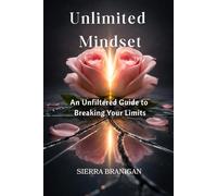 Unlimited Mindset: An Unfiltered Guide to Breaking Your Limits