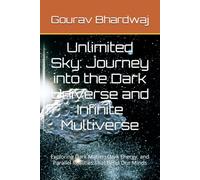 Unlimited Sky: Journey into the Dark Universe and Infinite Multiverse: Exploring Dark Matter, Dark Energy, and Parallel Realities That Bend Our Minds