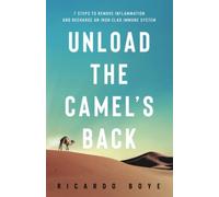Unload the Camel's Back: 7 Steps to Remove Inflammation and Recharge an Iron-clad Immune System