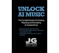 Unlock AI Music: The Complete System for Creating, Releasing, and Monetizing AI-Assisted Music (The Unlock Series)