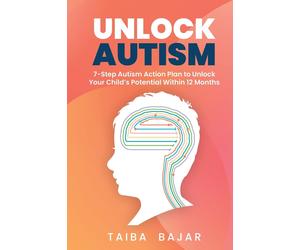 Unlock Autism: 7-Step Autism Action Plan to Unlock Your Child's Potential Withi
