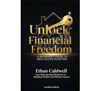 Unlock Financial Freedom: A Beginner's Guide to Real Estate Investing: Your Step-by-Step Blueprint to Building Wealth and Passive Income (Get rich online)