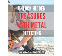 Unlock Hidden Treasures with Metal Detecting: Discover the Secrets of Unearthing Buried Riches through the Thrilling Adventure of Metal Detecting