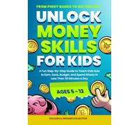 Unlock Money Skills for Kids: From Piggy Banks to Big Dreams! A Fun Step-By-Step Guide to Teach Kids How to Earn, Save, Budget and Spend Wisely in Less Than 30 Minutes a Day [Ages 5-12]