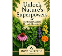 Unlock Nature's Superpowers: The Smart Guide to Herbs & Botanicals