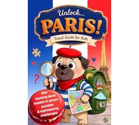 Unlock Paris! Travel Guide for Kids: Activity Book with 100+ Exciting Facts, Sightseeing Challenges, Interactive Puzzles & Journal Prompts (Smart Travel Guides for Kids)