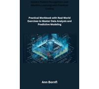 Unlock Pattern Recognition and Machine Learning with Practical Coding: Practical Workbook with Real-World Exercises to Master Data Analysis and Predictive Modeling