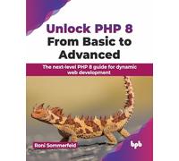 Unlock PHP 8: From Basic to Advanced: The next-level PHP 8 guide for dynamic web development (English Edition)