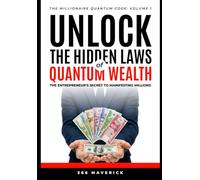 Unlock The Hidden Laws of Quantum Wealth: The Entrepreneurs Secret to Millions (Millionaire Quantum Code)