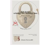 Unlock The Keys To Healing After Narcissistic Abuse: A Clinical Roadmap to Rebuilding Self-Trust, Life Without Fear, and Navigating the Biology of Trauma Recovery.