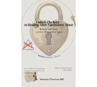Unlock The Keys To Healing After Narcissistic Abuse: A Clinical Roadmap to Rebuilding Self-Trust, Life Without Fear, and Navigating the Biology of Trauma Recovery.