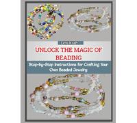 UNLOCK THE MAGIC OF BEADING: Step-by-Step Instructions for Crafting Your Own Beaded Jewelry