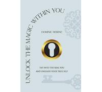 Unlock the Magic Within You: Tap into the real you and unleash your true self