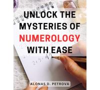 Unlock the Mysteries of Numerology with Ease: Discover the Secrets to the Magic of Numbers and Unveil Your Destiny with Simplicity