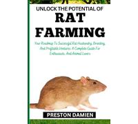 UNLOCK THE POTENTIAL OF RAT FARMING: Your Roadmap To Successful Rat Husbandry, Breeding, And Profitable Ventures: A Complete Guide For Enthusiasts, And Animal Lovers