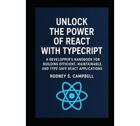 Unlock the Power of React with TypeScript: A Developer's Handbook for Building Efficient, Maintainable, and Type Safe React Applications (A Complete Guide for Learning Typescript Programming)