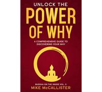 Unlock The Power Of Why: A Comprehensive Guide To Discovering Your Why: 5 (Buddha on the Inside)