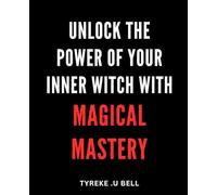 Unlock the Power of Your Inner Witch with Magical Mastery: Tap into Your Inner Magic and Unleash Your Full Potential with Mystical Mastery
