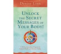 Unlock the Secret Messages of Your Body!: A 28-Day Jump-Start Program For Radiant Health And Glorious Vitality (Soul Coaching)