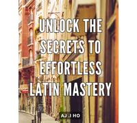 Unlock the Secrets to Effortless Latin Mastery: Master Latin with Ease: Discover the Hidden Techniques for Effortless Language Proficiency