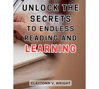Unlock the secrets to endless reading and learning: Explore the Art of Lifelong Learning: Unleash the Hidden Key to Infinite Knowledge
