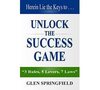Unlock The Success Game: 3 Rules, 5 Levers, 7 Laws