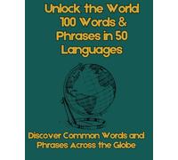 Unlock the World: 100 Words & Phrases in 50 Languages: Discover Common Words and Phrases Across the Globe for Multilingual Learners