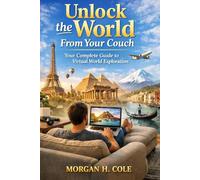 UNLOCK THE WORLD FROM YOUR COUCH: Your Complete Guide to Virtual World Exploration.