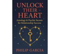 Unlock Their Heart - Astrology & Psychic Secrets for Relationship Success: Hearts may be mysterious, but stars? Stars never lie.
