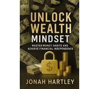 Unlock Wealth Mindset: Master Money Habits and Achieve Financial Independence