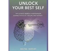 Unlock Your Best Self: The Ultimate ADHD & Shadow Work Journal for Focus, Healing, and Growth (Unstoppable Minds: Master Self, Success, and Leadership)