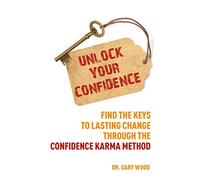 Unlock Your Confidence: How to Be More Confident with Confidence-Karma (Personal Development Manual): Find the Keys to Lasting Change Through the Confidence Karma Method