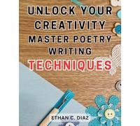 Unlock Your Creativity: Master Poetry Writing Techniques: Discover the Secrets of Crafted Verses: Unleash Your Inner Poet with Masterful Techniques